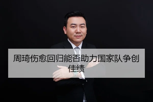 周琦伤愈回归能否助力国家队争创佳绩